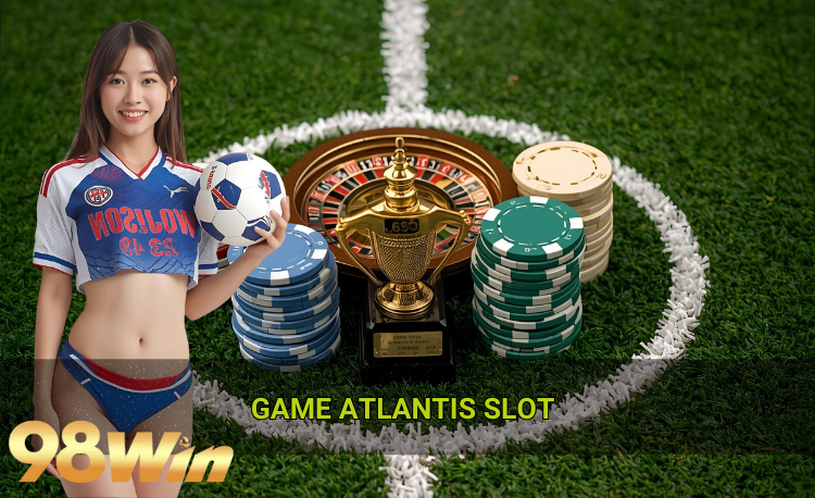 Game Atlantis slot hot 98win