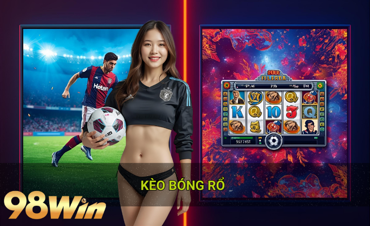 Kèo bóng rổ hot 2026 98win