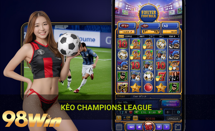 Kèo champions league hot 98win