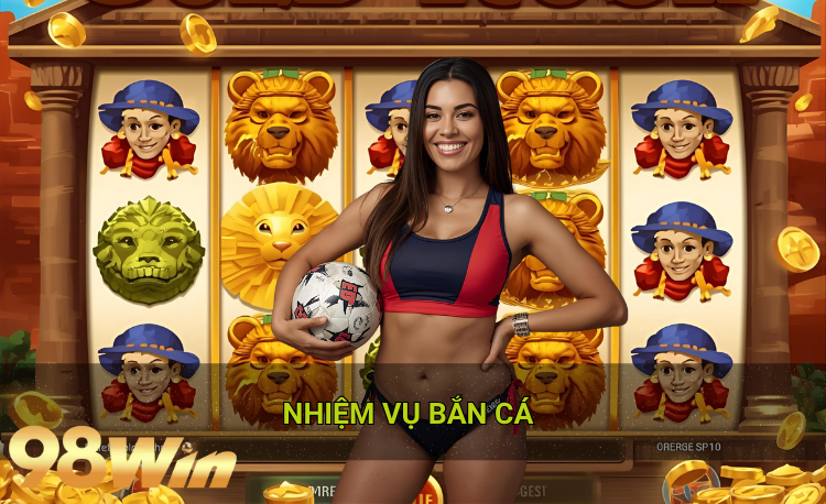 Nhiệm vụ bắn cá hot 98win